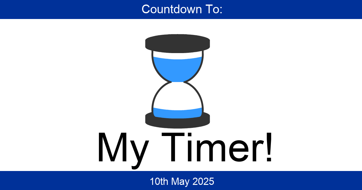 My Timer! - Days Until: Saturday, 10th May 2025